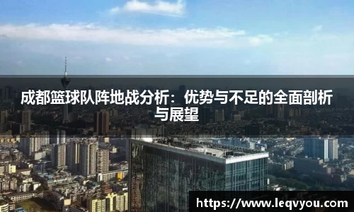 成都篮球队阵地战分析：优势与不足的全面剖析与展望