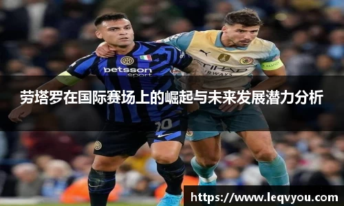 劳塔罗在国际赛场上的崛起与未来发展潜力分析