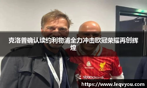 克洛普确认续约利物浦全力冲击欧冠荣耀再创辉煌